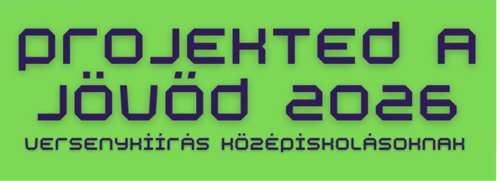 Projekted a jövőd 2026 – versenykiírás középiskolásoknak